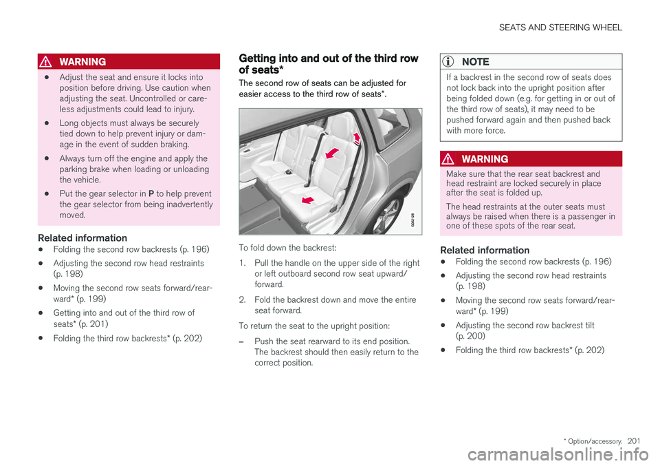 VOLVO XC90 2018 Owner´s Manual SEATS AND STEERING WHEEL
* Option/accessory.201
WARNING
•Adjust the seat and ensure it locks into position before driving. Use caution whenadjusting the seat. Uncontrolled or care-less adjustments c VOLVO XC90 2018 Owner´s Manual SEATS AND STEERING WHEEL
* Option/accessory.201
WARNING
•Adjust the seat and ensure it locks into position before driving. Use caution whenadjusting the seat. Uncontrolled or care-less adjustments c