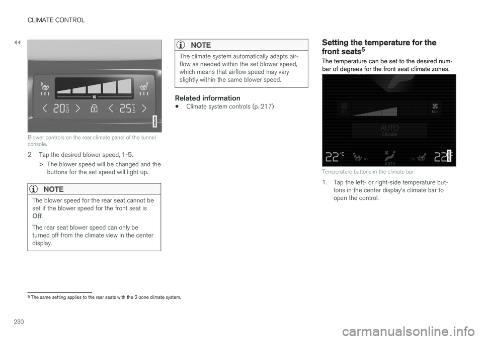 VOLVO XC90 2018 Owner´s Manual ||
CLIMATE CONTROL
230
Blower controls on the rear climate panel of the tunnel console.
2.Tap the desired blower speed, 1-5.
> The blower speed will be changed and the buttons for the set speed will l VOLVO XC90 2018 Owner´s Manual ||
CLIMATE CONTROL
230
Blower controls on the rear climate panel of the tunnel console.
2.Tap the desired blower speed, 1-5.
> The blower speed will be changed and the buttons for the set speed will l