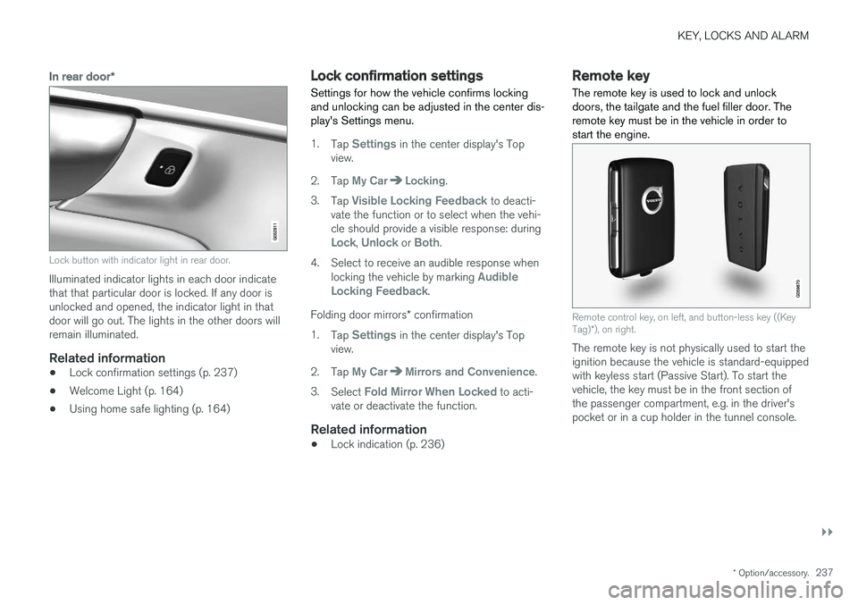 VOLVO XC90 2018 Owner´s Manual KEY, LOCKS AND ALARM
}}
* Option/accessory.237
In rear door*
Lock button with indicator light in rear door.
Illuminated indicator lights in each door indicate that that particular door is locked. If a VOLVO XC90 2018 Owner´s Manual KEY, LOCKS AND ALARM
}}
* Option/accessory.237
In rear door*
Lock button with indicator light in rear door.
Illuminated indicator lights in each door indicate that that particular door is locked. If a