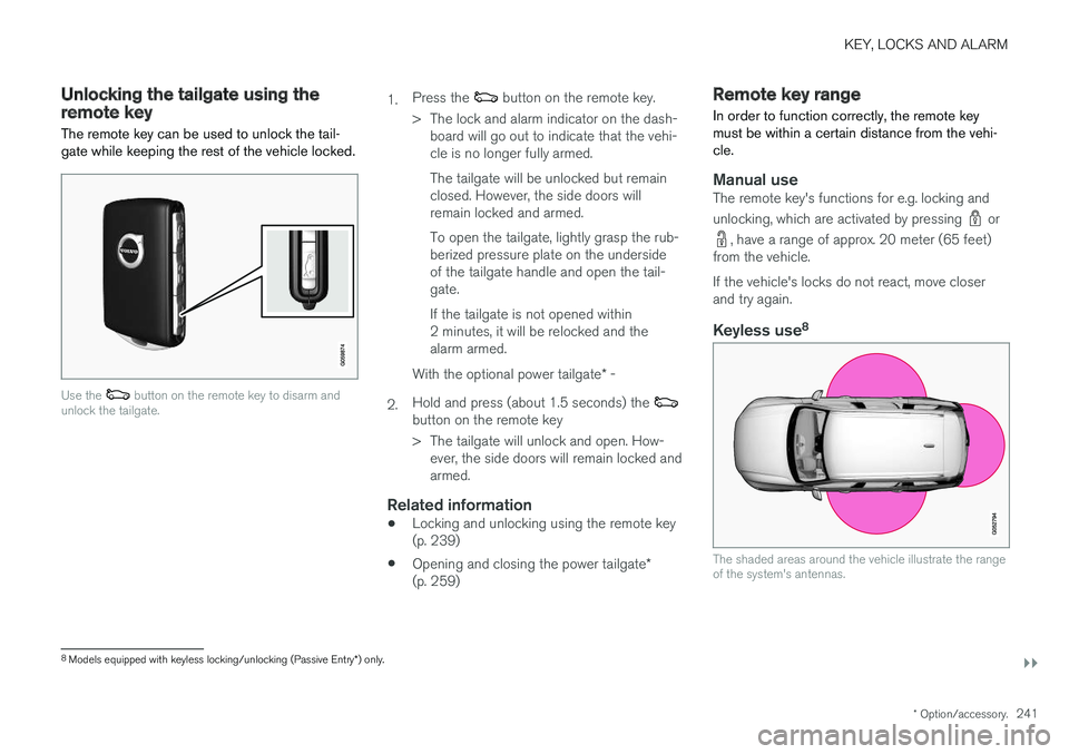 VOLVO XC90 2018 Owner´s Manual KEY, LOCKS AND ALARM
}}
* Option/accessory.241
Unlocking the tailgate using theremote key
The remote key can be used to unlock the tail- gate while keeping the rest of the vehicle locked.
Use the but VOLVO XC90 2018 Owner´s Manual KEY, LOCKS AND ALARM
}}
* Option/accessory.241
Unlocking the tailgate using theremote key
The remote key can be used to unlock the tail- gate while keeping the rest of the vehicle locked.
Use the but