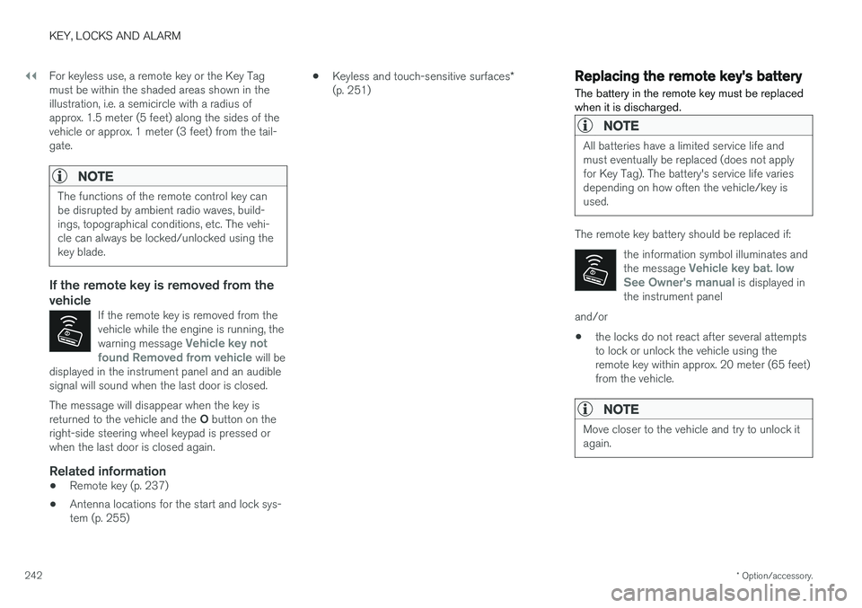 VOLVO XC90 2018  Owner´s Manual ||
KEY, LOCKS AND ALARM
* Option/accessory.
242 For keyless use, a remote key or the Key Tag must be within the shaded areas shown in theillustration, i.e. a semicircle with a radius ofapprox. 1.5 met