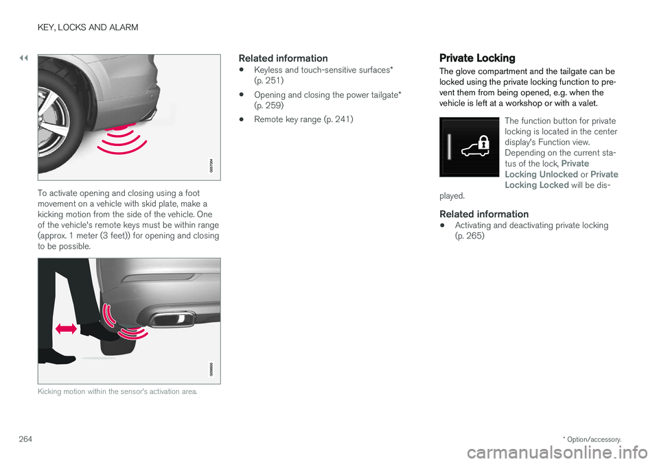 VOLVO XC90 2018 Owner´s Manual ||
KEY, LOCKS AND ALARM
* Option/accessory.
264
To activate opening and closing using a foot movement on a vehicle with skid plate, make akicking motion from the side of the vehicle. Oneof the vehicle VOLVO XC90 2018 Owner´s Manual ||
KEY, LOCKS AND ALARM
* Option/accessory.
264
To activate opening and closing using a foot movement on a vehicle with skid plate, make akicking motion from the side of the vehicle. Oneof the vehicle