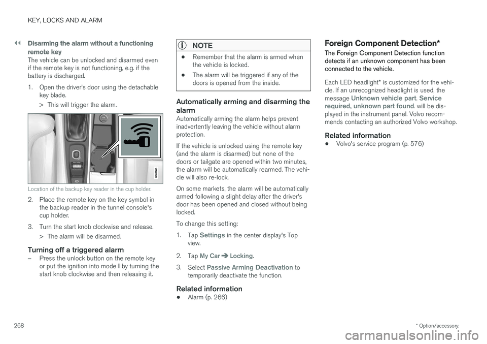 VOLVO XC90 2018  Owner´s Manual ||
KEY, LOCKS AND ALARM
* Option/accessory.
268
Disarming the alarm without a functioning
remote key
The vehicle can be unlocked and disarmed even if the remote key is not functioning, e.g. if thebatt