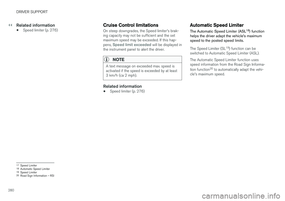 VOLVO XC90 2018  Owner´s Manual ||
DRIVER SUPPORT
280
Related information
•Speed limiter (p. 276)
Cruise Control limitations
On steep downgrades, the Speed limiter's brak- ing capacity may not be sufficient and the setmaximum 