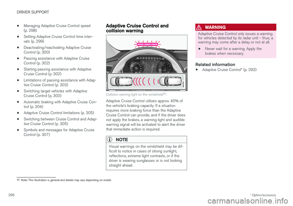 VOLVO XC90 2018  Owner´s Manual DRIVER SUPPORT
* Option/accessory.
296 •
Managing Adaptive Cruise Control speed (p. 298)
• Setting Adaptive Cruise Control time inter-vals (p. 299)
• Deactivating/reactivating Adaptive CruiseCon