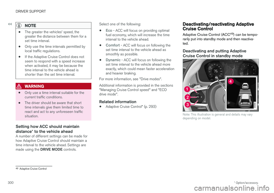 VOLVO XC90 2018  Owner´s Manual ||
DRIVER SUPPORT
* Option/accessory.
300
NOTE
• The greater the vehicles' speed, the greater the distance between them for aset time interval.
• Only use the time intervals permitted bylocal 