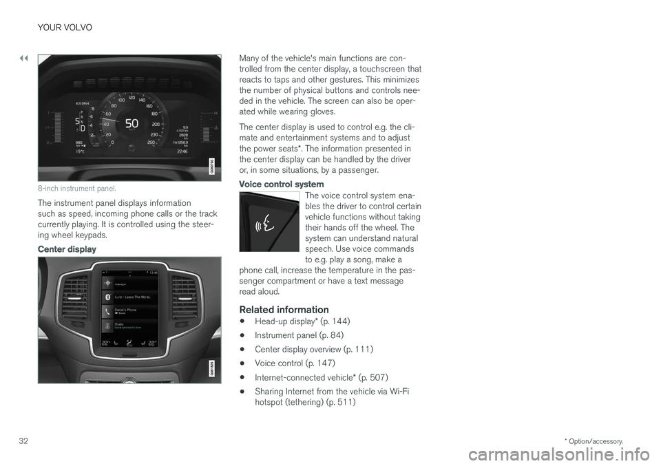 VOLVO XC90 2018  Owner´s Manual ||
YOUR VOLVO
* Option/accessory.
32
8-inch instrument panel.
The instrument panel displays information such as speed, incoming phone calls or the trackcurrently playing. It is controlled using the st