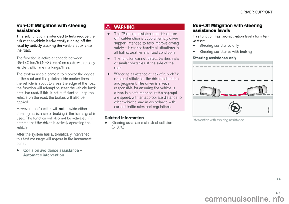 VOLVO XC90 2018  Owner´s Manual DRIVER SUPPORT
}}
371
Run-Off Mitigation with steeringassistance
This sub-function is intended to help reduce the risk of the vehicle inadvertently running off theroad by actively steering the vehicle