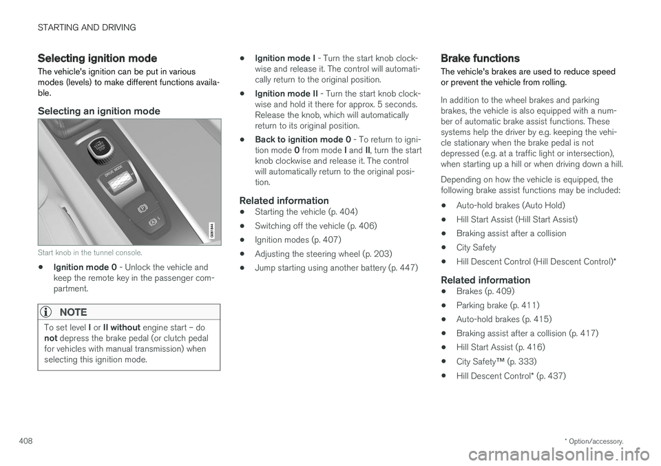 VOLVO XC90 2018 Owner´s Manual STARTING AND DRIVING
* Option/accessory.
408
Selecting ignition mode
The vehicles ignition can be put in various modes (levels) to make different functions availa-ble.
Selecting an ignition mode
Star VOLVO XC90 2018 Owner´s Manual STARTING AND DRIVING
* Option/accessory.
408
Selecting ignition mode
The vehicles ignition can be put in various modes (levels) to make different functions availa-ble.
Selecting an ignition mode
Star