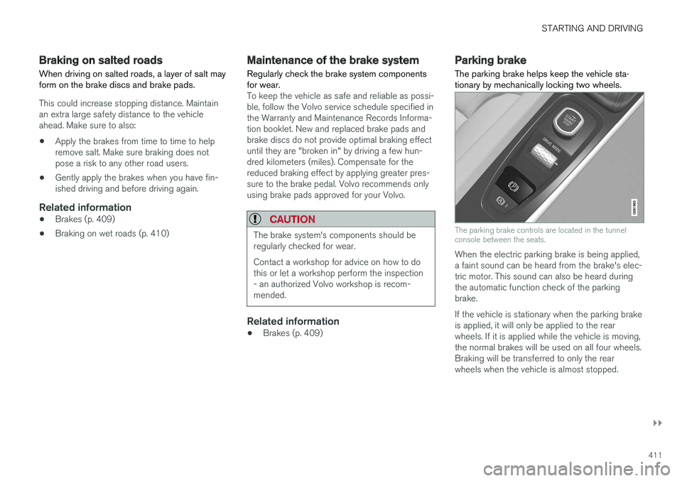 VOLVO XC90 2018 Owner´s Manual STARTING AND DRIVING
}}
411
Braking on salted roads When driving on salted roads, a layer of salt may form on the brake discs and brake pads.
This could increase stopping distance. Maintain an extra l VOLVO XC90 2018 Owner´s Manual STARTING AND DRIVING
}}
411
Braking on salted roads When driving on salted roads, a layer of salt may form on the brake discs and brake pads.
This could increase stopping distance. Maintain an extra l