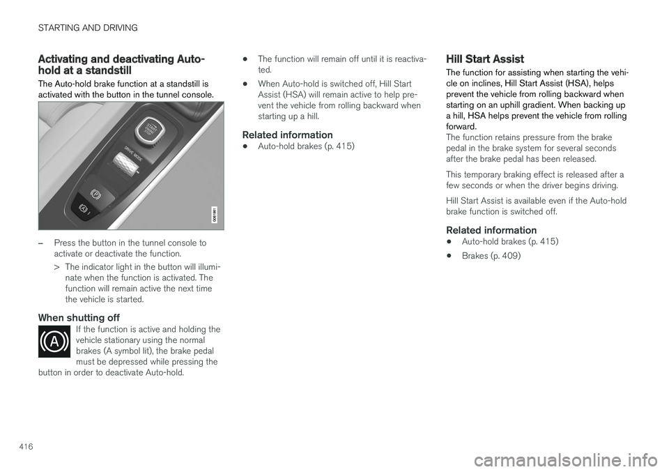 VOLVO XC90 2018  Owner´s Manual STARTING AND DRIVING
416
Activating and deactivating Auto-hold at a standstill The Auto-hold brake function at a standstill is activated with the button in the tunnel console.
–Press the button in t