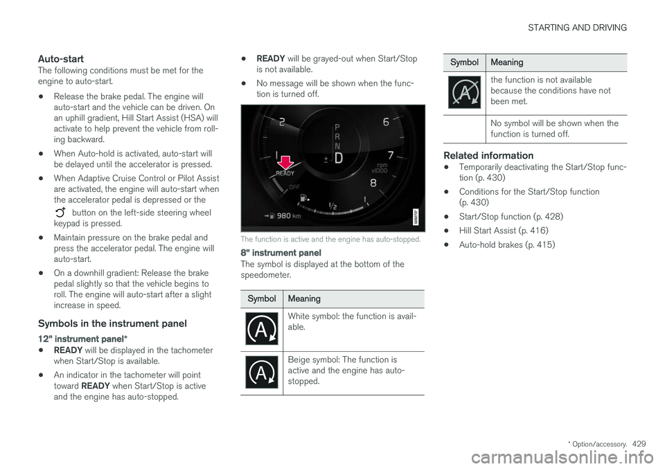 VOLVO XC90 2018  Owner´s Manual STARTING AND DRIVING
* Option/accessory.429
Auto-startThe following conditions must be met for the engine to auto-start. •Release the brake pedal. The engine will auto-start and the vehicle can be d