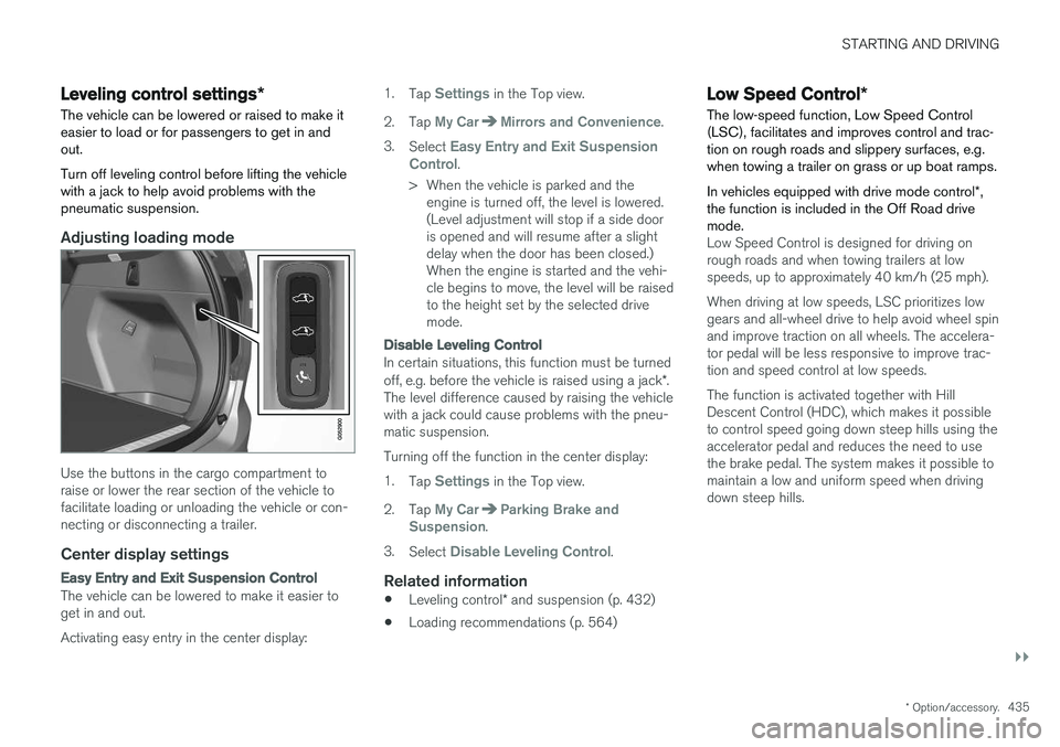 VOLVO XC90 2018  Owner´s Manual STARTING AND DRIVING
}}
* Option/accessory.435
Leveling control settings *
The vehicle can be lowered or raised to make it easier to load or for passengers to get in andout. Turn off leveling control 