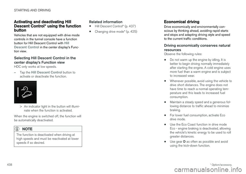 VOLVO XC90 2018  Owner´s Manual STARTING AND DRIVING
* Option/accessory.
438
Activating and deactivating Hill
Descent Control * using the functionbutton
Vehicles that are not equipped with drive mode controls in the tunnel console h