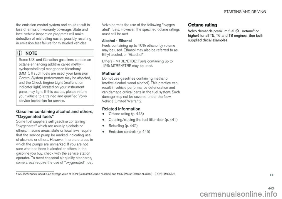 VOLVO XC90 2018  Owner´s Manual STARTING AND DRIVING
}}
443
the emission control system and could result in loss of emission warranty coverage. State andlocal vehicle inspection programs will makedetection of misfueling easier, poss