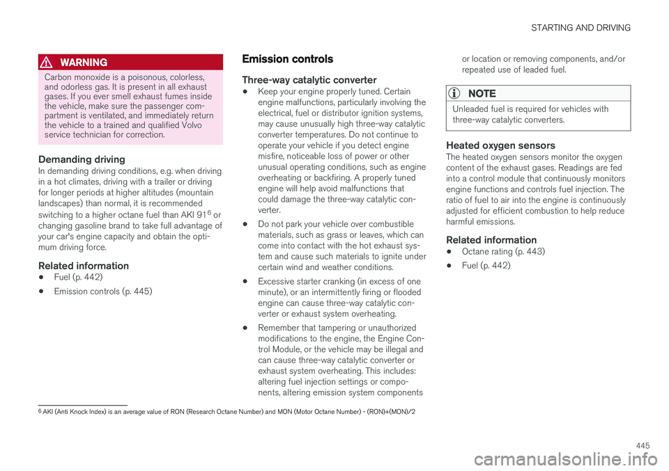 VOLVO XC90 2018  Owner´s Manual STARTING AND DRIVING
445
WARNING
Carbon monoxide is a poisonous, colorless, and odorless gas. It is present in all exhaustgases. If you ever smell exhaust fumes insidethe vehicle, make sure the passen