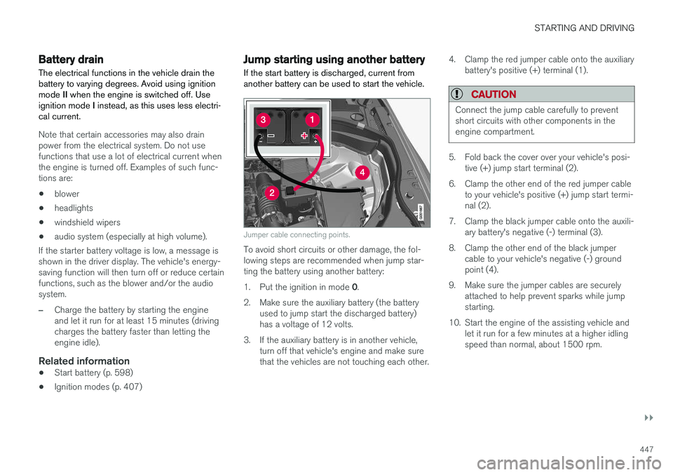 VOLVO XC90 2018  Owner´s Manual STARTING AND DRIVING
}}
447
Battery drain The electrical functions in the vehicle drain the battery to varying degrees. Avoid using ignitionmode II when the engine is switched off. Use
ignition mode  