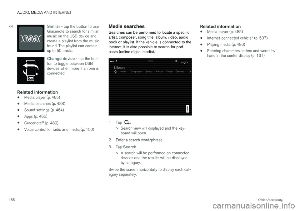 VOLVO XC90 2018 Owner´s Manual ||
AUDIO, MEDIA AND INTERNET
* Option/accessory.
488
Similar - tap the button to use
Gracenote to search for similar music on the USB device andcreate a playlist from the musicfound. The playlist can VOLVO XC90 2018 Owner´s Manual ||
AUDIO, MEDIA AND INTERNET
* Option/accessory.
488
Similar - tap the button to use
Gracenote to search for similar music on the USB device andcreate a playlist from the musicfound. The playlist can