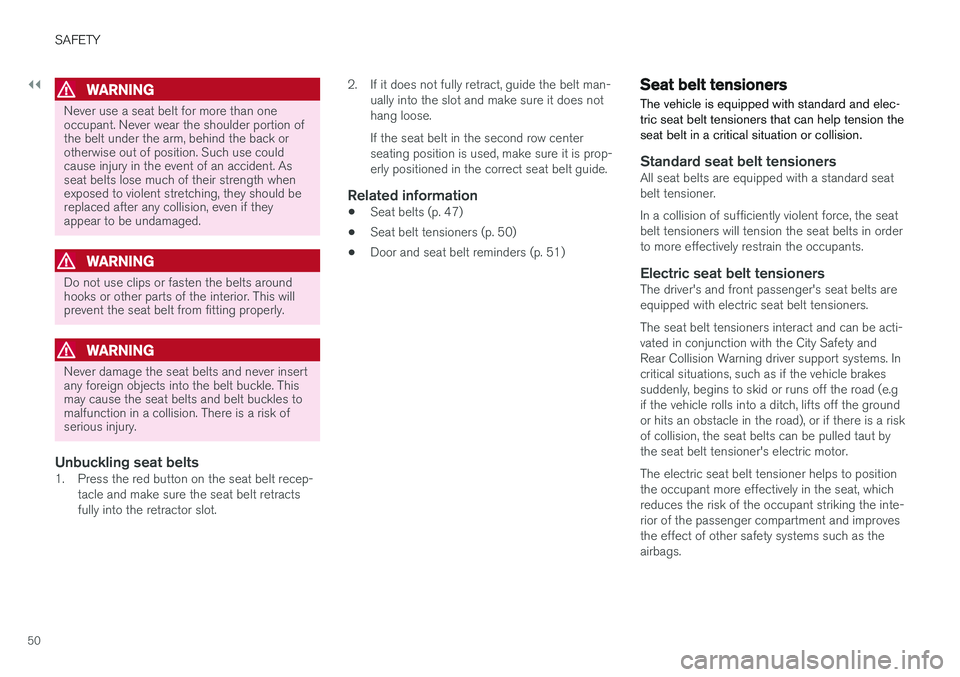 VOLVO XC90 2018 Owner´s Manual ||
SAFETY
50
WARNING
Never use a seat belt for more than one occupant. Never wear the shoulder portion ofthe belt under the arm, behind the back orotherwise out of position. Such use couldcause injury VOLVO XC90 2018 Owner´s Manual ||
SAFETY
50
WARNING
Never use a seat belt for more than one occupant. Never wear the shoulder portion ofthe belt under the arm, behind the back orotherwise out of position. Such use couldcause injury