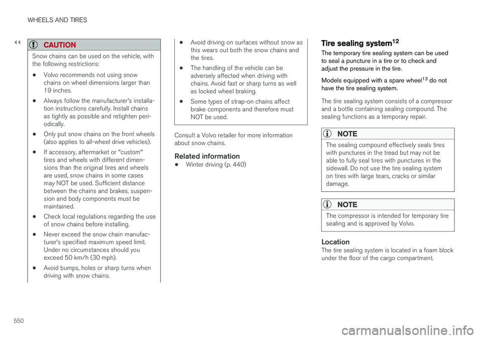 VOLVO XC90 2018 Owner´s Manual ||
WHEELS AND TIRES
550
CAUTION
Snow chains can be used on the vehicle, with the following restrictions:• Volvo recommends not using snowchains on wheel dimensions larger than19 inches.
• Always f VOLVO XC90 2018 Owner´s Manual ||
WHEELS AND TIRES
550
CAUTION
Snow chains can be used on the vehicle, with the following restrictions:• Volvo recommends not using snowchains on wheel dimensions larger than19 inches.
• Always f