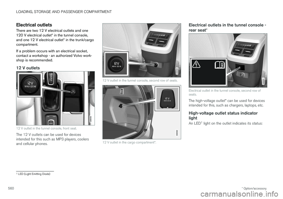 VOLVO XC90 2018  Owner´s Manual LOADING, STORAGE AND PASSENGER COMPARTMENT
* Option/accessory.
560
Electrical outlets
There are two 12 V electrical outlets and one 120 V electrical outlet * in the tunnel console,
and one 12 V electr