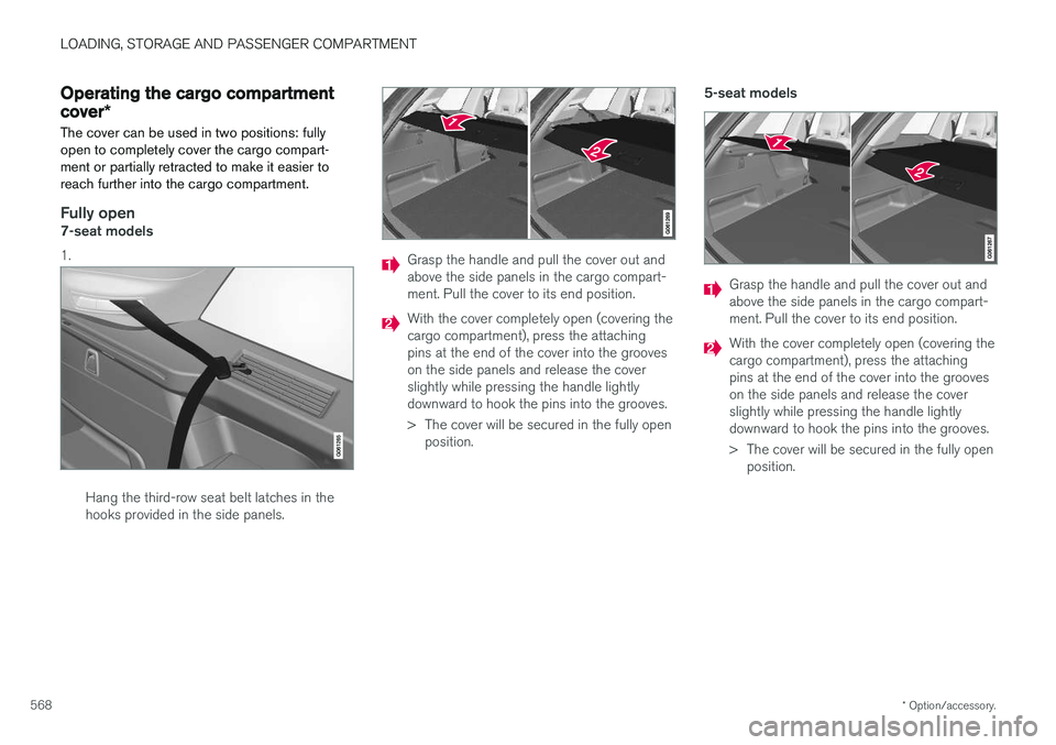 VOLVO XC90 2018  Owner´s Manual LOADING, STORAGE AND PASSENGER COMPARTMENT
* Option/accessory.
568
Operating the cargo compartment
cover *
The cover can be used in two positions: fully open to completely cover the cargo compart-ment