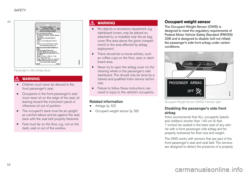 VOLVO XC90 2018 Owner´s Manual ||
SAFETY
56
Passenger's side airbag decal
WARNING
•Children must never be allowed in the front passenger's seat.
• Occupants in the front passenger's seatmust never sit on the edge of VOLVO XC90 2018 Owner´s Manual ||
SAFETY
56
Passenger's side airbag decal
WARNING
•Children must never be allowed in the front passenger's seat.
• Occupants in the front passenger's seatmust never sit on the edge of