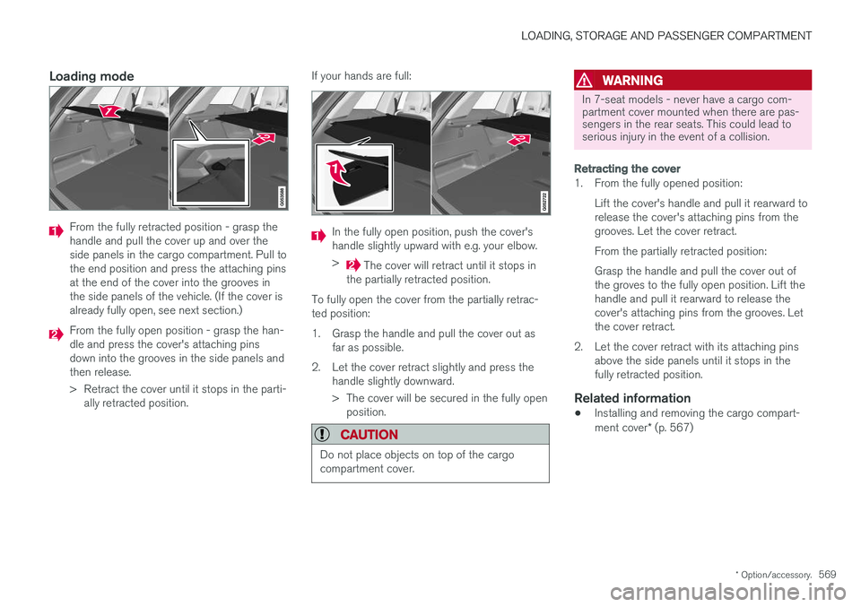 VOLVO XC90 2018  Owner´s Manual LOADING, STORAGE AND PASSENGER COMPARTMENT
* Option/accessory.569
Loading mode
From the fully retracted position - grasp the handle and pull the cover up and over theside panels in the cargo compartme