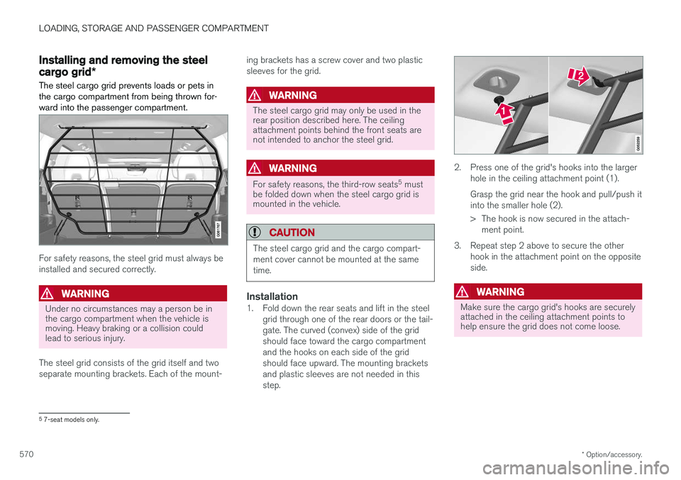 VOLVO XC90 2018  Owner´s Manual LOADING, STORAGE AND PASSENGER COMPARTMENT
* Option/accessory.
570
Installing and removing the steel
cargo grid *
The steel cargo grid prevents loads or pets in the cargo compartment from being thrown