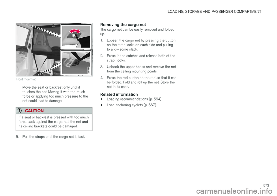 VOLVO XC90 2018  Owner´s Manual LOADING, STORAGE AND PASSENGER COMPARTMENT
573
Front mounting.
Move the seat or backrest only until it touches the net. Moving it with too muchforce or applying too much pressure to thenet could lead 