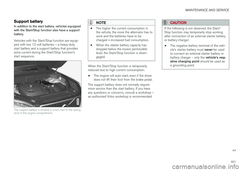 VOLVO XC90 2018  Owner´s Manual MAINTENANCE AND SERVICE
}}
601
Support battery In addition to the start battery, vehicles equipped with the Start/Stop function also have a supportbattery.
Vehicles with the Start/Stop function are eq