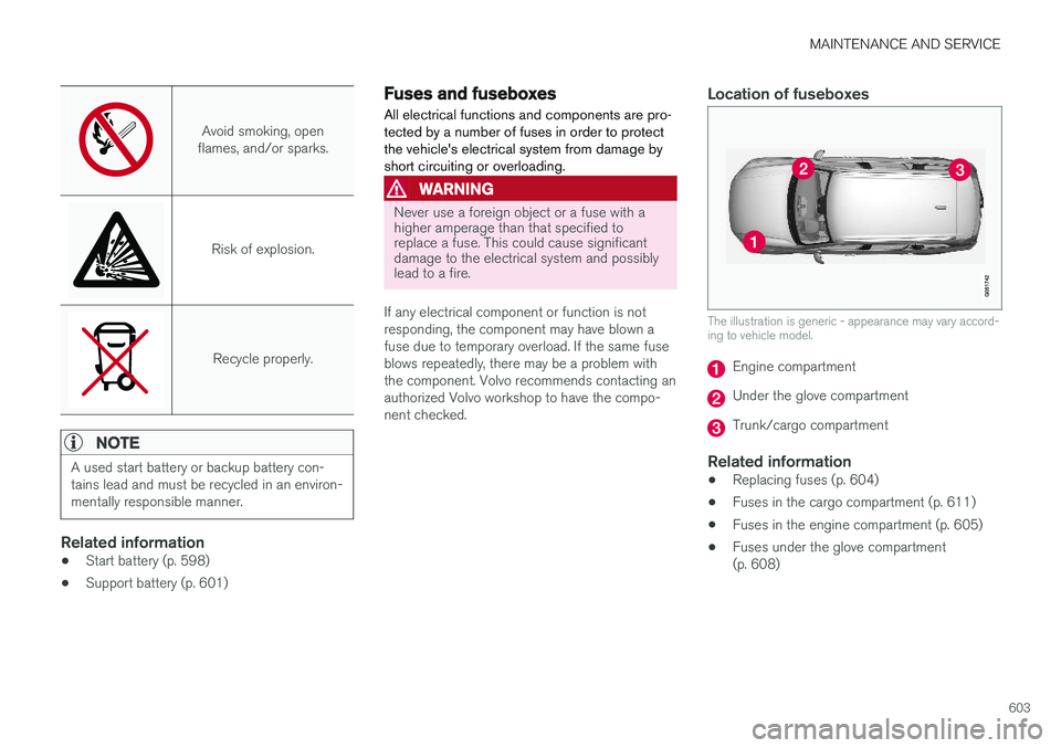 VOLVO XC90 2018  Owner´s Manual MAINTENANCE AND SERVICE
603
Avoid smoking, open
flames, and/or sparks.
Risk of explosion.
Recycle properly.
NOTE
A used start battery or backup battery con- tains lead and must be recycled in an envir