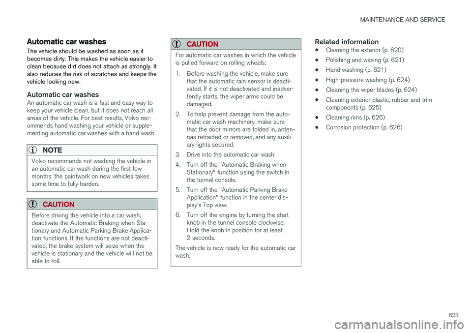 VOLVO XC90 2018 Owner´s Manual MAINTENANCE AND SERVICE
623
Automatic car washes The vehicle should be washed as soon as it becomes dirty. This makes the vehicle easier toclean because dirt does not attach as strongly. Italso reduce VOLVO XC90 2018 Owner´s Manual MAINTENANCE AND SERVICE
623
Automatic car washes The vehicle should be washed as soon as it becomes dirty. This makes the vehicle easier toclean because dirt does not attach as strongly. Italso reduce