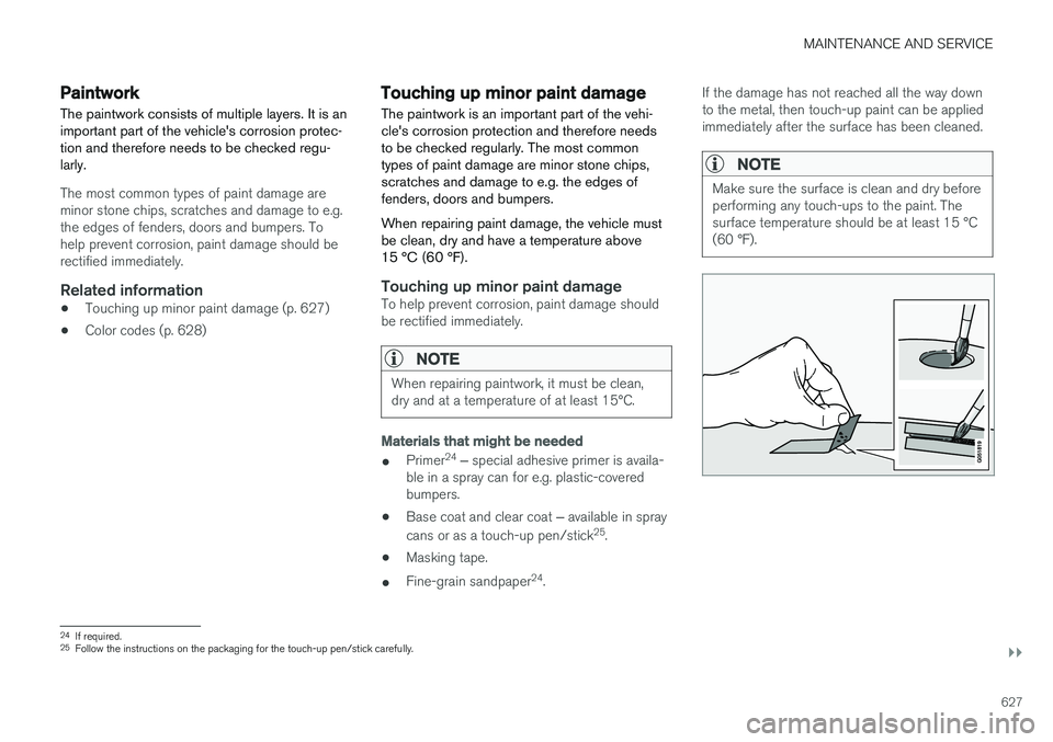 VOLVO XC90 2018 Owner´s Manual MAINTENANCE AND SERVICE
}}
627
Paintwork
The paintwork consists of multiple layers. It is an important part of the vehicles corrosion protec-tion and therefore needs to be checked regu-larly.
The mos VOLVO XC90 2018 Owner´s Manual MAINTENANCE AND SERVICE
}}
627
Paintwork
The paintwork consists of multiple layers. It is an important part of the vehicles corrosion protec-tion and therefore needs to be checked regu-larly.
The mos