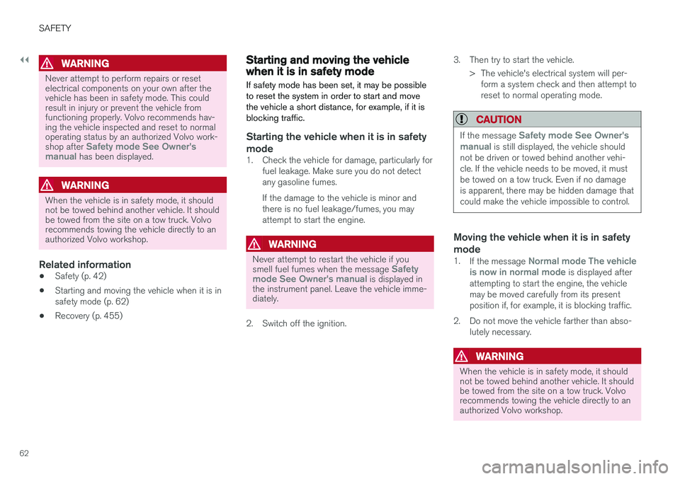 VOLVO XC90 2018 Owner´s Manual ||
SAFETY
62
WARNING
Never attempt to perform repairs or reset electrical components on your own after thevehicle has been in safety mode. This couldresult in injury or prevent the vehicle fromfunctio VOLVO XC90 2018 Owner´s Manual ||
SAFETY
62
WARNING
Never attempt to perform repairs or reset electrical components on your own after thevehicle has been in safety mode. This couldresult in injury or prevent the vehicle fromfunctio