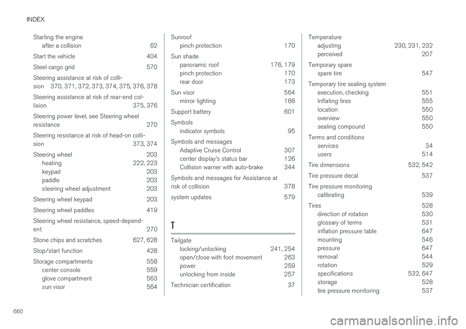 VOLVO XC90 2018  Owner´s Manual INDEX
660Starting the engine
after a collision 62
Start the vehicle 404 
Steel cargo grid 570Steering assistance at risk of colli- 
sion 370, 371, 372, 373, 374, 375, 376, 378 Steering assistance at r
