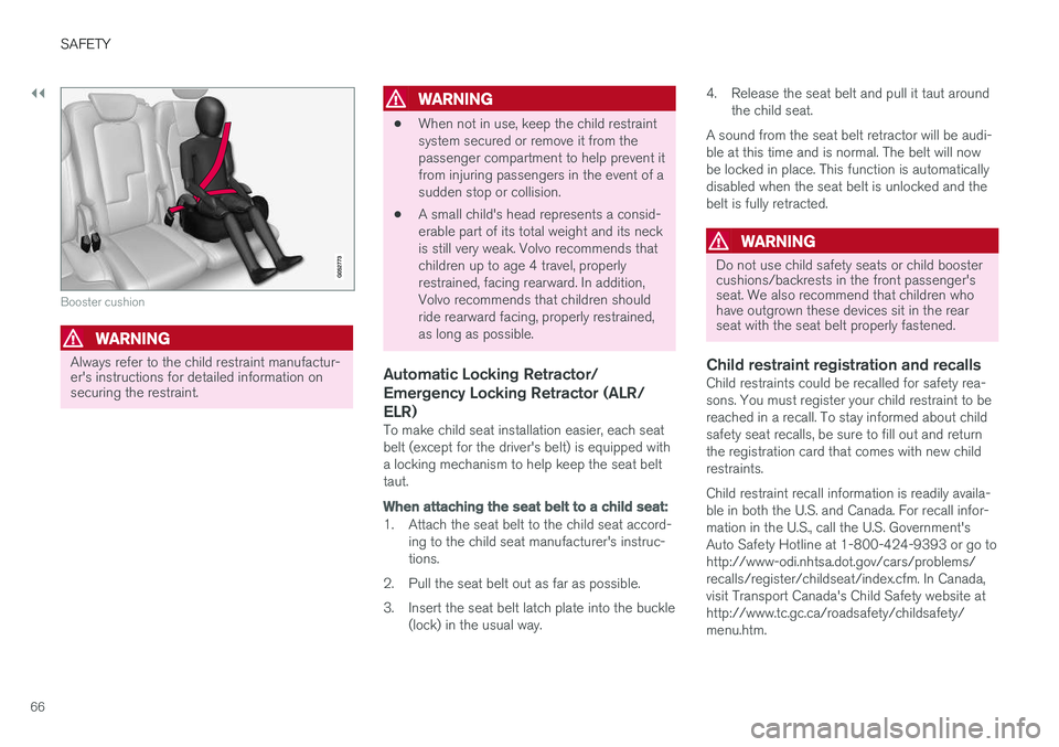 VOLVO XC90 2018 Owner´s Manual ||
SAFETY
66
Booster cushion
WARNING
Always refer to the child restraint manufactur- er's instructions for detailed information onsecuring the restraint.
WARNING
•When not in use, keep the child VOLVO XC90 2018 Owner´s Manual ||
SAFETY
66
Booster cushion
WARNING
Always refer to the child restraint manufactur- er's instructions for detailed information onsecuring the restraint.
WARNING
•When not in use, keep the child