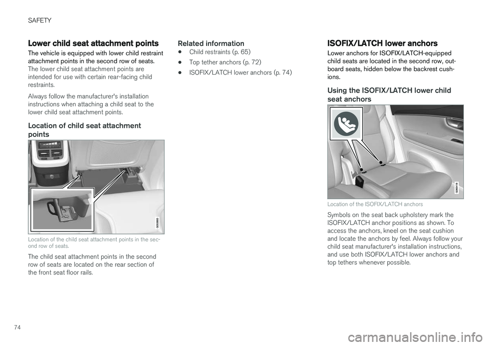 VOLVO XC90 2018 Owner´s Manual SAFETY
74
Lower child seat attachment points
The vehicle is equipped with lower child restraint attachment points in the second row of seats.
The lower child seat attachment points are intended for us VOLVO XC90 2018 Owner´s Manual SAFETY
74
Lower child seat attachment points
The vehicle is equipped with lower child restraint attachment points in the second row of seats.
The lower child seat attachment points are intended for us