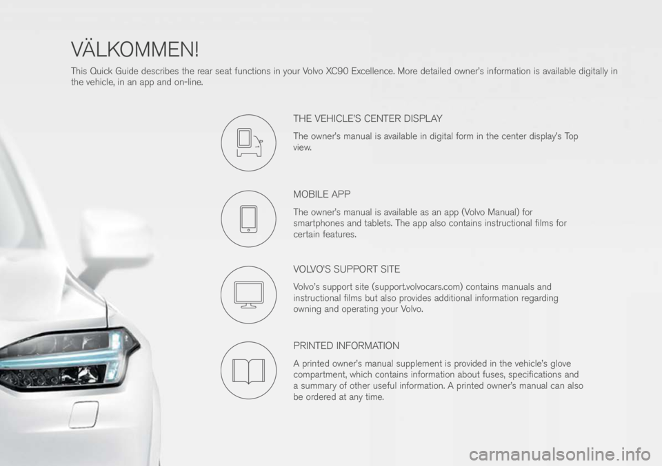VOLVO XC90 EXCELLENCE 2018 Owner´s Manual VÄLKOMMEN!
This Quick Gui\fe \fescribes \bhe rear sea\b func\bions in your Volvo XC90 Excellence. More \fe\baile\f owner’s informa\bion is available \figi\bally in
\bhe vehicle, in an app an\f on- VOLVO XC90 EXCELLENCE 2018 Owner´s Manual VÄLKOMMEN!
This Quick Gui\fe \fescribes \bhe rear sea\b func\bions in your Volvo XC90 Excellence. More \fe\baile\f owner’s informa\bion is available \figi\bally in
\bhe vehicle, in an app an\f on-