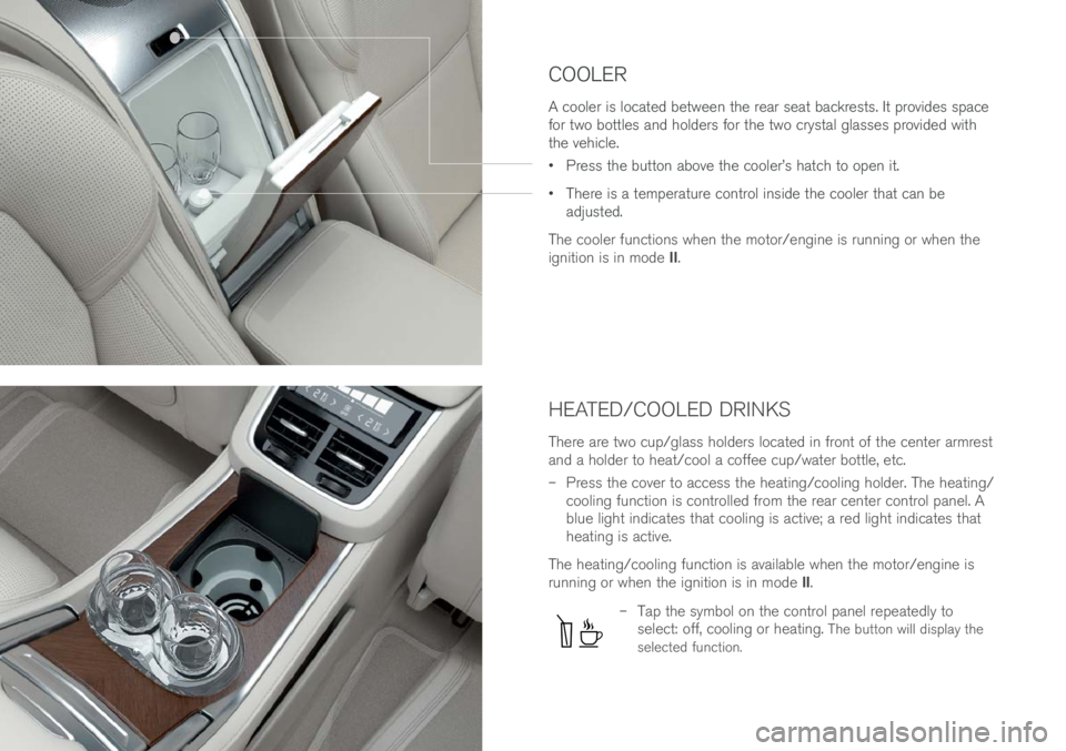 VOLVO XC90 EXCELLENCE 2018  Owner´s Manual HEATED/COOLED DRINKS
There are \bwo cup/glass hol\fers loca\be\f in fron\b of \bhe cen\ber armres\b 
an\f a hol\fer \bo hea\b/cool a coffee cup/wa\ber bo\b\ble, e\bc. 
– Press \bhe cover \bo access 