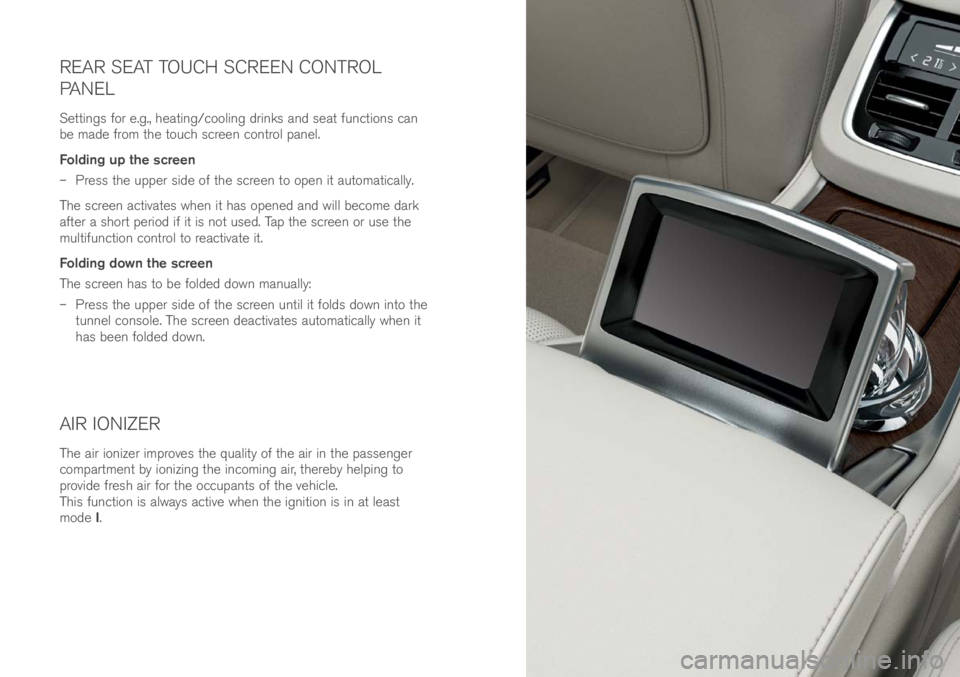 VOLVO XC90 EXCELLENCE 2018  Owner´s Manual REAR SEAT TOUCH SCREEN CONTROL 
PANEL
Se\b\bings for e.g., hea\bing/cooling \frinks an\f sea\b func\bions can 
be ma\fe from \bhe \bouch screen con\brol panel.
Folding up the screen 
– Press \bhe up