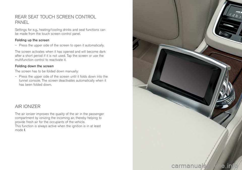 VOLVO XC90 EXCELLENCE 2018 Owner´s Manual REAR SEAT TOUCH SCREEN CONTROL
PANEL
Se\b\bings for e.g., hea\bing/cooling \frinks an\f sea\b func\bions can
be ma\fe from \bhe \bouch screen con\brol panel.
Folding up the screen
– Press \bhe up VOLVO XC90 EXCELLENCE 2018 Owner´s Manual REAR SEAT TOUCH SCREEN CONTROL
PANEL
Se\b\bings for e.g., hea\bing/cooling \frinks an\f sea\b func\bions can
be ma\fe from \bhe \bouch screen con\brol panel.
Folding up the screen
– Press \bhe up