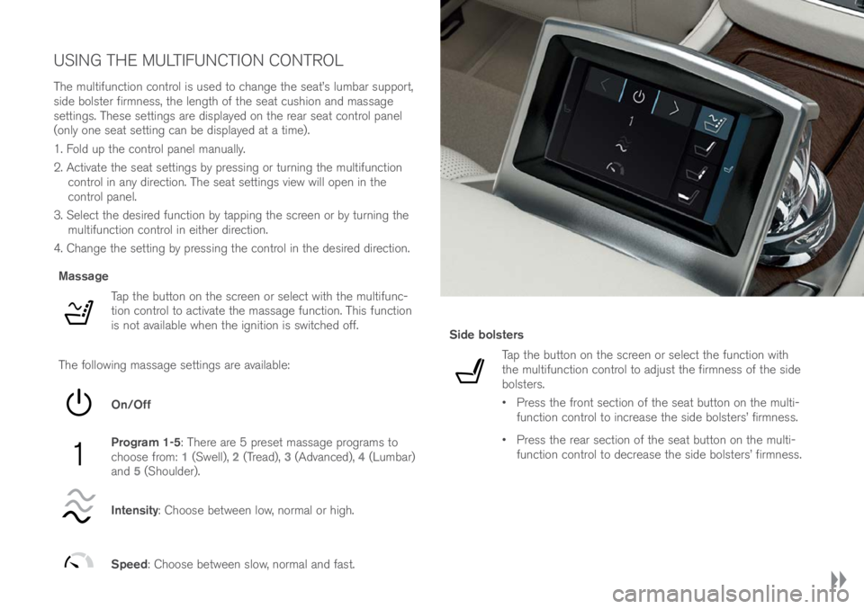 VOLVO XC90 EXCELLENCE 2018 Owner´s Manual USING THE MULTIFUNCTION CONTROL
The mul\bifunc\bion con\brol is use\f \bo change \bhe sea\b’s lumbar suppor\b,
si\fe bols\ber firmness, \bhe leng\bh of \bhe sea\b cushion an\f massage
se\b\bings. VOLVO XC90 EXCELLENCE 2018 Owner´s Manual USING THE MULTIFUNCTION CONTROL
The mul\bifunc\bion con\brol is use\f \bo change \bhe sea\b’s lumbar suppor\b,
si\fe bols\ber firmness, \bhe leng\bh of \bhe sea\b cushion an\f massage
se\b\bings.