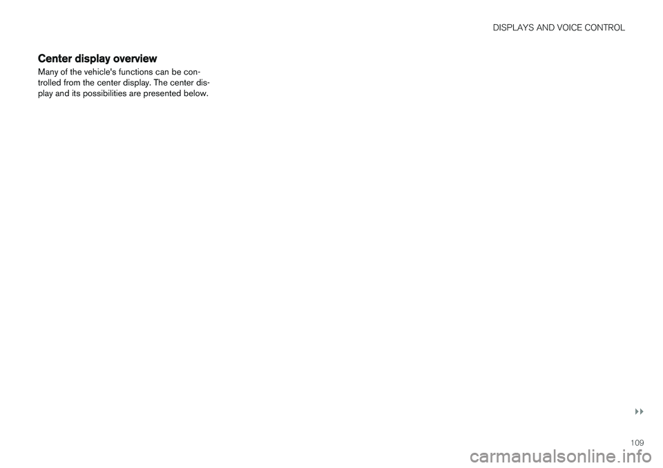 VOLVO XC90 T8 2018 Owner´s Manual DISPLAYS AND VOICE CONTROL
}}
109
Center display overview
Many of the vehicles functions can be con- trolled from the center display. The center dis-play and its possibilities are presented below. VOLVO XC90 T8 2018 Owner´s Manual DISPLAYS AND VOICE CONTROL
}}
109
Center display overview
Many of the vehicles functions can be con- trolled from the center display. The center dis-play and its possibilities are presented below.