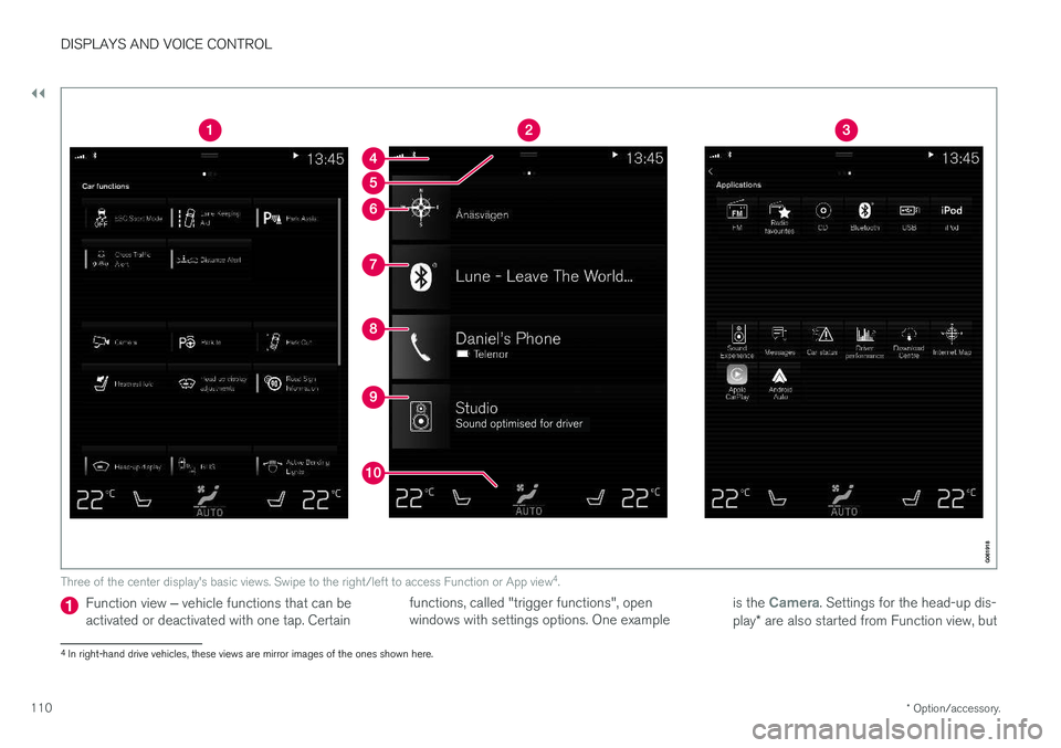 VOLVO XC90 T8 2018 Owner´s Manual ||
DISPLAYS AND VOICE CONTROL
* Option/accessory.
110
Three of the center display's basic views. Swipe to the right/left to access Function or App view 4
.
Function view ‒ vehicle functions tha VOLVO XC90 T8 2018 Owner´s Manual ||
DISPLAYS AND VOICE CONTROL
* Option/accessory.
110
Three of the center display's basic views. Swipe to the right/left to access Function or App view 4
.
Function view ‒ vehicle functions tha