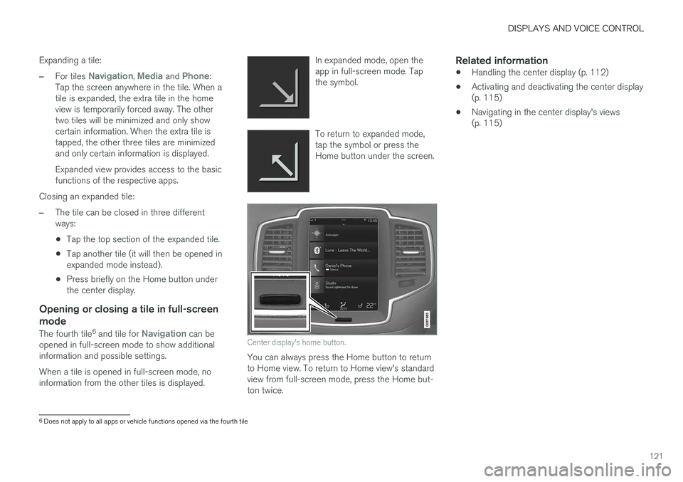 VOLVO XC90 T8 2018 Owner´s Manual DISPLAYS AND VOICE CONTROL
121
Expanding a tile:
–For tiles Navigation, Media and Phone:
Tap the screen anywhere in the tile. When a tile is expanded, the extra tile in the homeview is temporarily f VOLVO XC90 T8 2018 Owner´s Manual DISPLAYS AND VOICE CONTROL
121
Expanding a tile:
–For tiles Navigation, Media and Phone:
Tap the screen anywhere in the tile. When a tile is expanded, the extra tile in the homeview is temporarily f