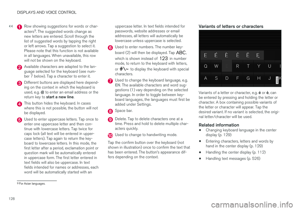 VOLVO XC90 T8 2018 Owner´s Manual ||
DISPLAYS AND VOICE CONTROL
128
Row showing suggestions for words or char- acters9
. The suggested words change as
new letters are entered. Scroll through the list of suggested words by tapping the VOLVO XC90 T8 2018 Owner´s Manual ||
DISPLAYS AND VOICE CONTROL
128
Row showing suggestions for words or char- acters9
. The suggested words change as
new letters are entered. Scroll through the list of suggested words by tapping the