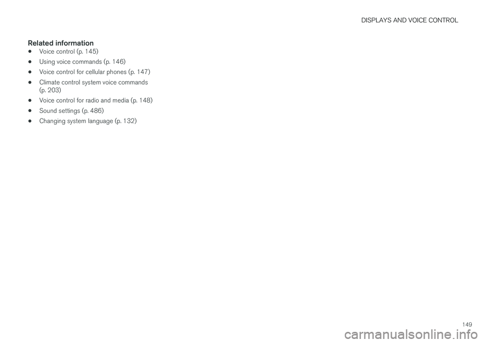 VOLVO XC90 T8 2018 Owner´s Manual DISPLAYS AND VOICE CONTROL
149
Related information
•Voice control (p. 145)
• Using voice commands (p. 146)
• Voice control for cellular phones (p. 147)
• Climate control system voice commands VOLVO XC90 T8 2018 Owner´s Manual DISPLAYS AND VOICE CONTROL
149
Related information
•Voice control (p. 145)
• Using voice commands (p. 146)
• Voice control for cellular phones (p. 147)
• Climate control system voice commands