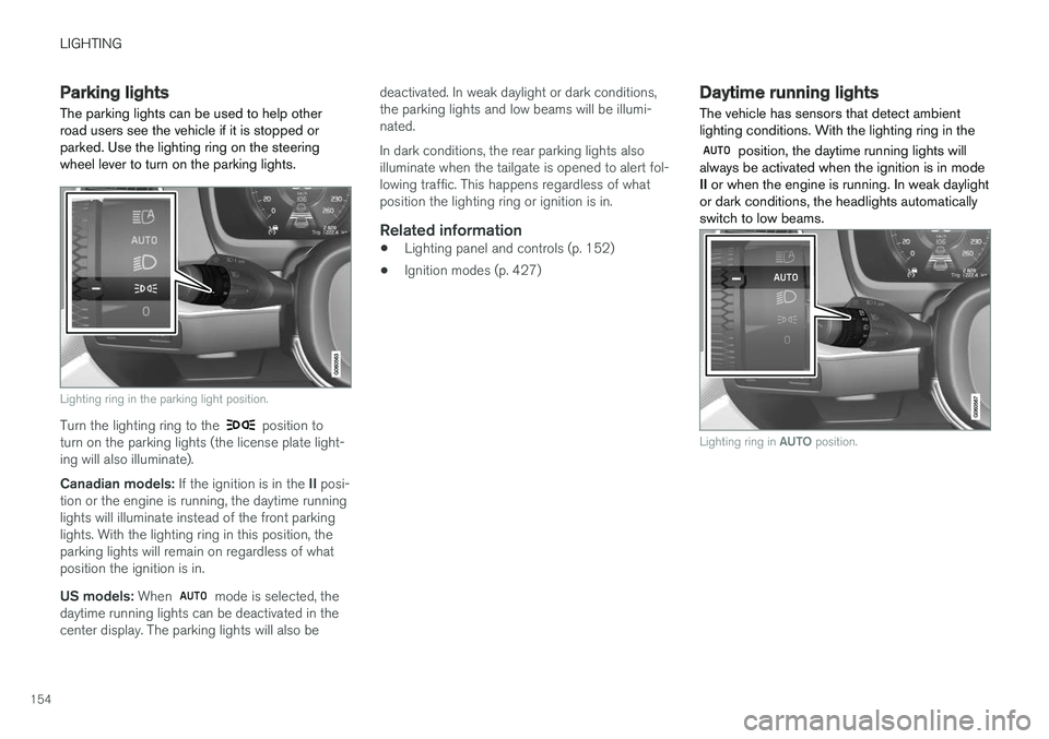 VOLVO XC90 T8 2018 Owner´s Manual LIGHTING
154
Parking lights The parking lights can be used to help other road users see the vehicle if it is stopped orparked. Use the lighting ring on the steeringwheel lever to turn on the parking l VOLVO XC90 T8 2018 Owner´s Manual LIGHTING
154
Parking lights The parking lights can be used to help other road users see the vehicle if it is stopped orparked. Use the lighting ring on the steeringwheel lever to turn on the parking l