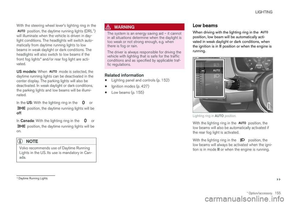 VOLVO XC90 T8 2018 Owner´s Manual LIGHTING
}}
* Option/accessory.155
With the steering wheel lever's lighting ring in the
position, the daytime running lights (DRL
1
)
will illuminate when the vehicle is driven in day- light cond VOLVO XC90 T8 2018 Owner´s Manual LIGHTING
}}
* Option/accessory.155
With the steering wheel lever's lighting ring in the
position, the daytime running lights (DRL
1
)
will illuminate when the vehicle is driven in day- light cond